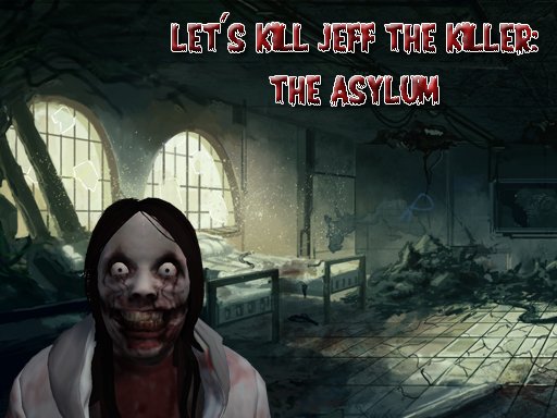 Jouer Let’s Kill Jeff The Killer: The Asylum Jeu